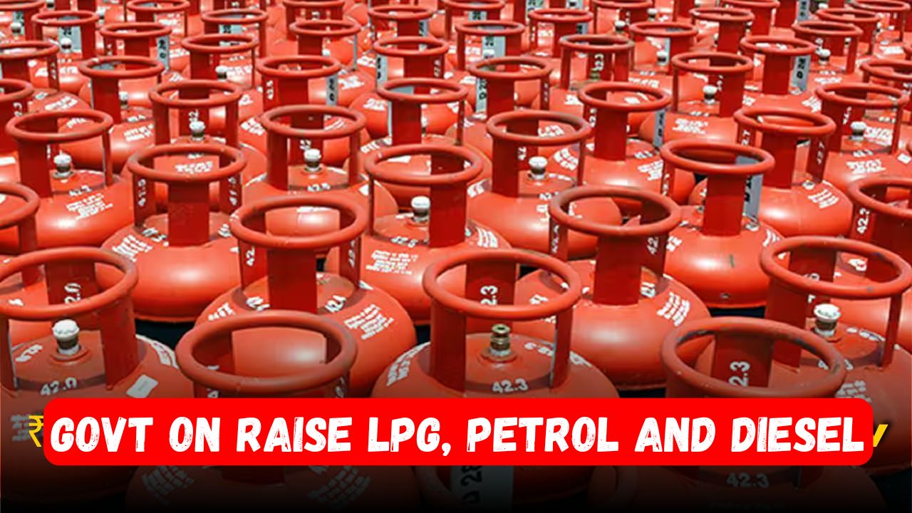 Govt on Raise LPG Petrol and Diesel
