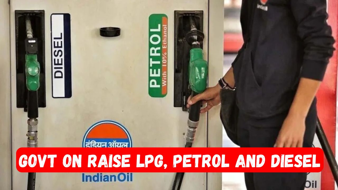Govt on Raise LPG Petrol and Diesel