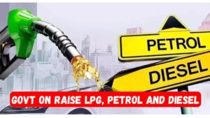 Govt on Raise LPG Petrol and Diesel