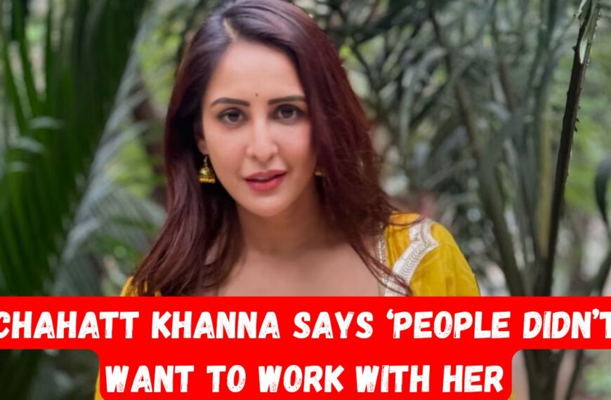 Chahatt Khanna Says