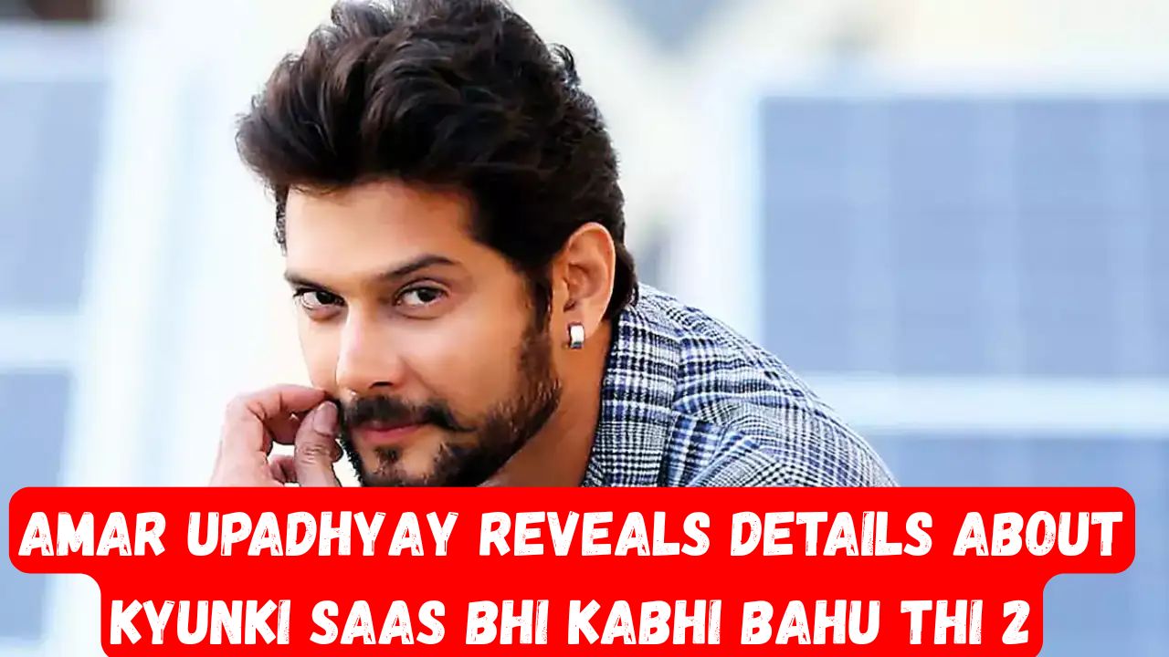Amar Upadhyay Reveals